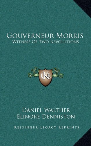 Gouverneur Morris: Witness Of Two Revolutions (9781164504689) by Walther, Daniel