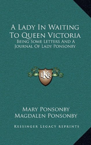 9781164504702: A Lady In Waiting To Queen Victoria: Being Some Letters And A Journal Of Lady Ponsonby