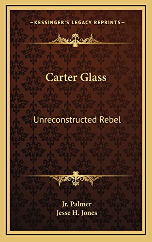 9781164506355: Carter Glass: Unreconstructed Rebel: A Biography