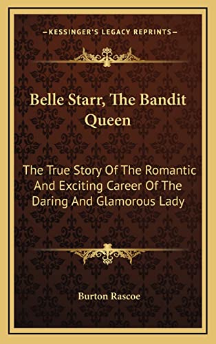 9781164506492: Belle Starr, The Bandit Queen: The True Story Of The Romantic And Exciting Career Of The Daring And Glamorous Lady