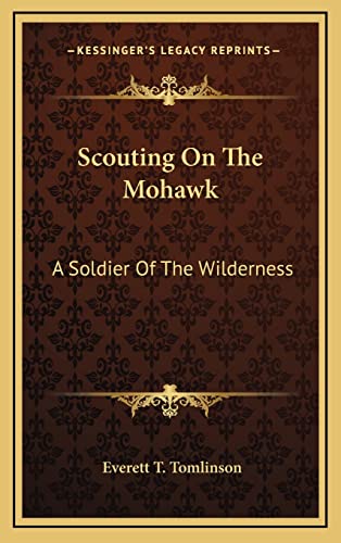 Scouting On The Mohawk: A Soldier Of The Wilderness (9781164506850) by Tomlinson, Everett T