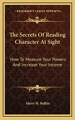 9781164507956: The Secrets Of Reading Character At Sight: How To Measure Your Powers And Increase Your Income