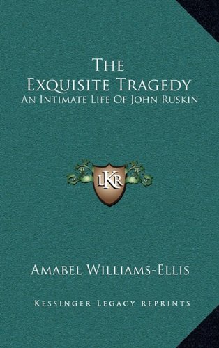 The Exquisite Tragedy: An Intimate Life Of John Ruskin (9781164508526) by Williams-Ellis, Amabel
