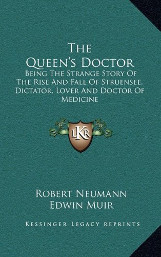 The Queen's Doctor: Being The Strange Story Of The Rise And Fall Of Struensee, Dictator, Lover And Doctor Of Medicine (9781164509868) by Neumann, Robert