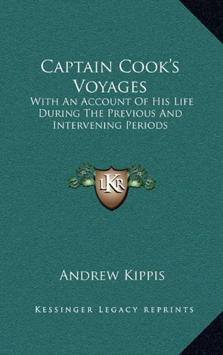 Captain Cook's Voyages: With An Account Of His Life During The Previous And Intervening Periods (9781164512141) by Kippis, Andrew