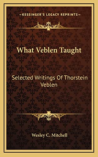 9781164514619: What Veblen Taught: Selected Writings Of Thorstein Veblen