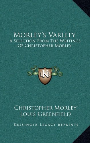 Morley's Variety: A Selection From The Writings Of Christopher Morley (9781164515517) by Morley, Christopher