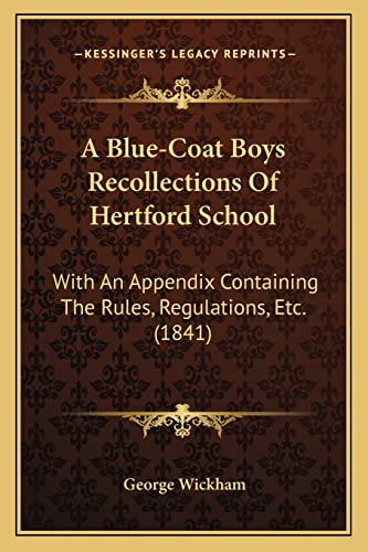 Stock image for A Blue-Coat Boys Recollections of Hertford School: With an Appendix Containing the Rules, Regulations, Etc. (1841) for sale by THE SAINT BOOKSTORE