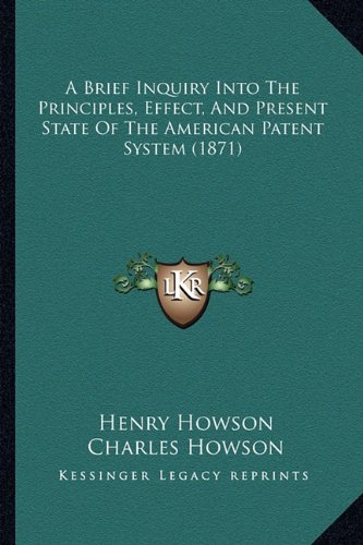 Beispielbild fr A Brief Inquiry Into The Principles, Effect, And Present State Of The American Patent System (1871) zum Verkauf von ALLBOOKS1
