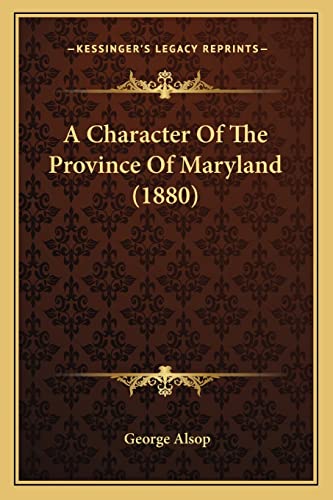 A Character of the Province of Maryland (1880) (9781164519140) by Alsop, George