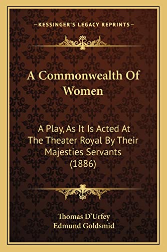 A Commonwealth Of Women: A Play, As It Is Acted At The Theater Royal By Their Majesties Servants (1886) (9781164520801) by D'Urfey, Thomas