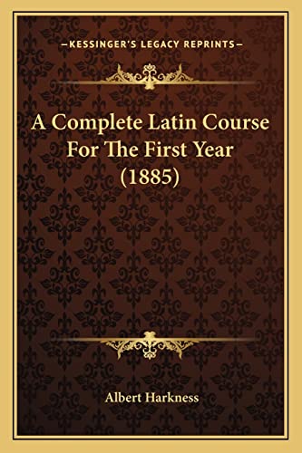 A Complete Latin Course For The First Year (1885) (9781164521396) by Harkness, Albert