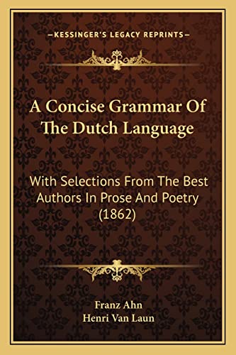 A Concise Grammar Of The Dutch Language: With Selections From The Best Authors In Prose And Poetry (1862) (9781164521655) by Ahn, Franz