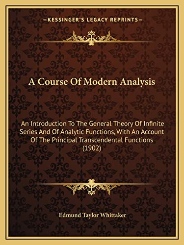 9781164522232: A Course Of Modern Analysis: An Introduction To The General Theory Of Infinite Series And Of Analytic Functions, With An Account Of The Principal Transcendental Functions (1902)