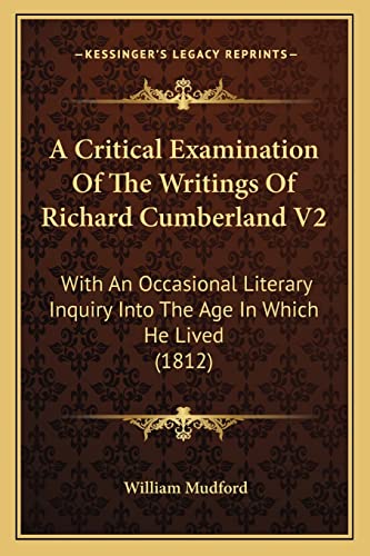 A Critical Examination Of The Writings Of Richard Cumberland V2: With An Occasional Literary Inquiry Into The Age In Which He Lived (1812) (9781164522447) by Mudford, William