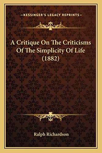 A Critique On The Criticisms Of The Simplicity Of Life (1882) (9781164522546) by Richardson, Dr Ralph