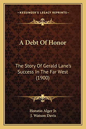 A Debt Of Honor: The Story Of Gerald Lane's Success In The Far West (1900) (9781164522911) by Alger Jr, Horatio