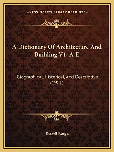 A Dictionary Of Architecture And Building V1, A-E: Biographical, Historical, And Descriptive (1901) (9781164523819) by Sturgis, Russell