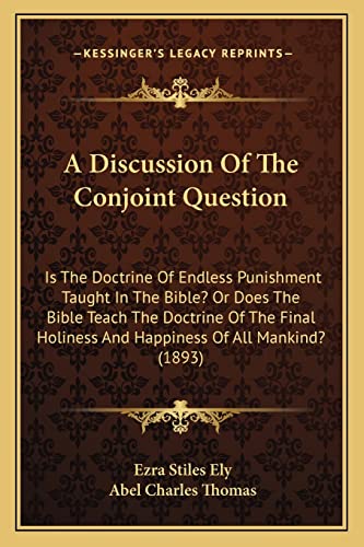 Stock image for A Discussion of the Conjoint Question: Is the Doctrine of Endless Punishment Taught in the Bible? or Does the Bible Teach the Doctrine of the Final Holiness and Happiness of All Mankind? (1893) for sale by THE SAINT BOOKSTORE