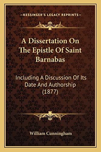 A Dissertation On The Epistle Of Saint Barnabas: Including A Discussion Of Its Date And Authorship (1877) (9781164524977) by Cunningham, William