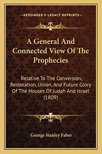 9781164527305: A General And Connected View Of The Prophecies: Relative To The Conversion, Restoration, Union, And Future Glory Of The Houses Of Judah And Israel (1809)