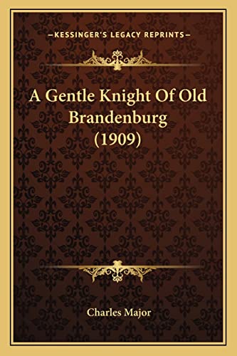 A Gentle Knight Of Old Brandenburg (1909) (9781164527619) by Major, Deceased Charles