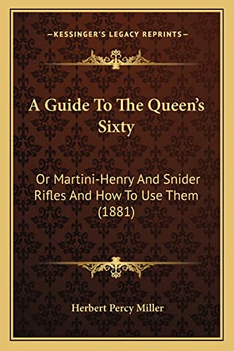 9781164529538: A Guide To The Queen's Sixty: Or Martini-Henry And Snider Rifles And How To Use Them (1881)