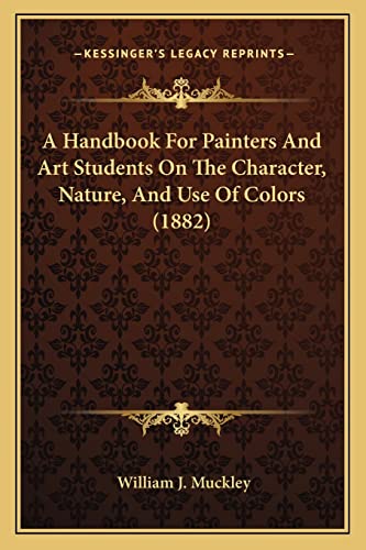 Stock image for A Handbook for Painters and Art Students on the Character, Nature, and Use of Colors (1882) for sale by THE SAINT BOOKSTORE