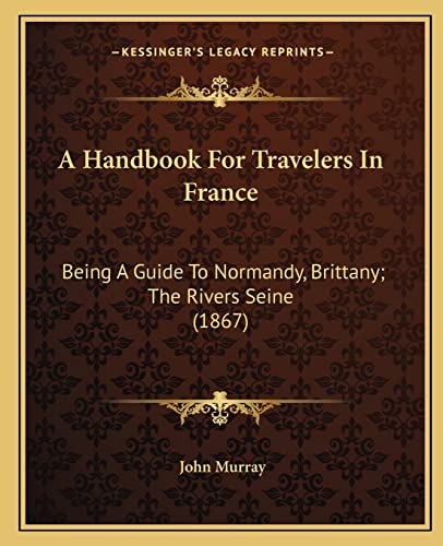 9781164530107: A Handbook for Travelers in France: Being a Guide to Normandy, Brittany; The Rivers Seine (1867)