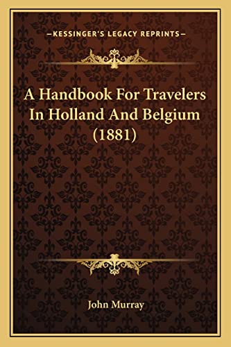 A Handbook For Travelers In Holland And Belgium (1881) (9781164530121) by Murray, John