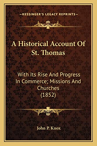 Imagen de archivo de A Historical Account Of St. Thomas: With Its Rise And Progress In Commerce; Missions And Churches (1852) a la venta por ALLBOOKS1