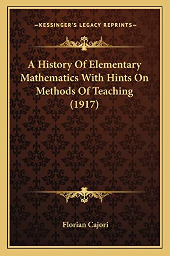 A History Of Elementary Mathematics With Hints On Methods Of Teaching (1917) (9781164531722) by Cajori, Florian