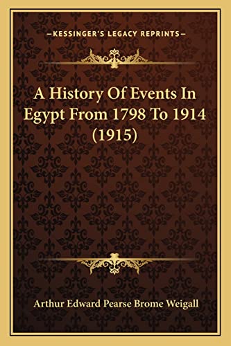 A History Of Events In Egypt From 1798 To 1914 (1915) (9781164531852) by Weigall, Arthur Edward Pearse Brome