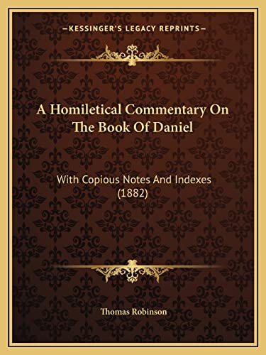 A Homiletical Commentary On The Book Of Daniel: With Copious Notes And Indexes (1882) (9781164533511) by Robinson, Thomas