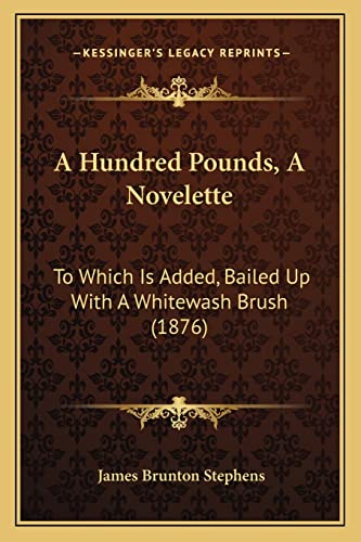 Stock image for A Hundred Pounds, A Novelette: To Which Is Added, Bailed Up With A Whitewash Brush (1876) for sale by ALLBOOKS1
