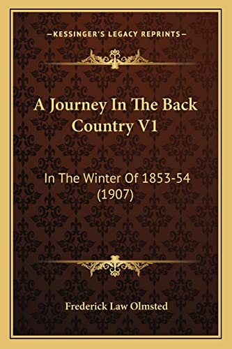 A Journey In The Back Country V1: In The Winter Of 1853-54 (1907) (9781164533870) by Olmsted, Frederick Law