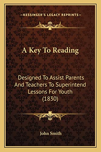 9781164534129: A Key To Reading: Designed To Assist Parents And Teachers To Superintend Lessons For Youth (1830)