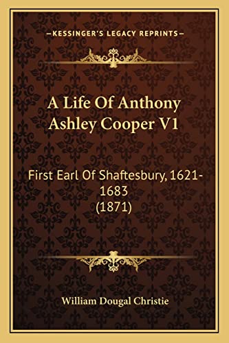 9781164535850: A Life Of Anthony Ashley Cooper V1: First Earl Of Shaftesbury, 1621-1683 (1871)