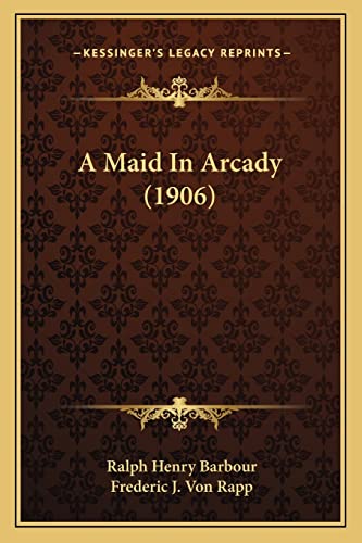 A Maid In Arcady (1906) (9781164536666) by Barbour, Ralph Henry