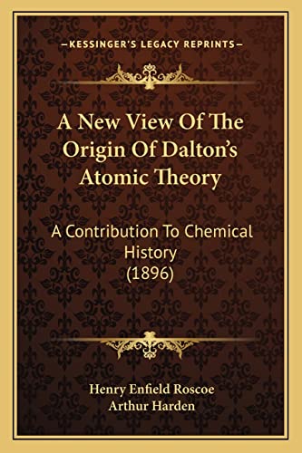 Imagen de archivo de A New View Of The Origin Of Dalton's Atomic Theory: A Contribution To Chemical History (1896) a la venta por Lucky's Textbooks