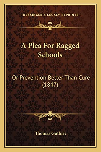 A Plea For Ragged Schools: Or Prevention Better Than Cure (1847) (9781164543084) by Guthrie, Thomas