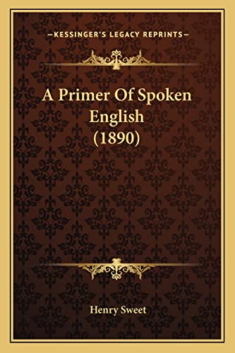 A Primer Of Spoken English (1890) (9781164545132) by Sweet, Henry