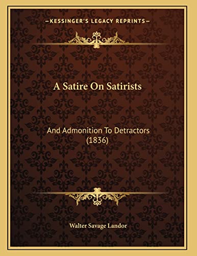 A Satire On Satirists: And Admonition To Detractors (1836) (9781164547006) by Landor, Walter Savage