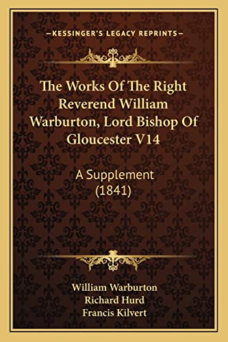 The Works Of The Right Reverend William Warburton, Lord Bishop Of Gloucester V14: A Supplement (1841) (9781164547662) by Warburton, William