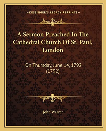 A Sermon Preached in the Cathedral Church of St. Paul, London: On Thursday, June 14, 1792 (1792) (9781164548409) by Warren RIB, John