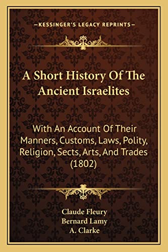 Stock image for A Short History Of The Ancient Israelites: With An Account Of Their Manners, Customs, Laws, Polity, Religion, Sects, Arts, And Trades (1802) for sale by Lucky's Textbooks