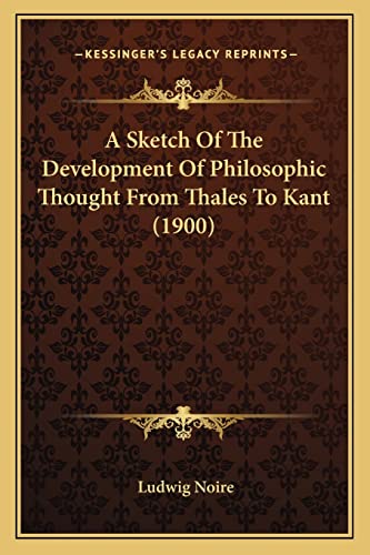 A Sketch Of The Development Of Philosophic Thought From Thales To Kant (1900) (9781164550082) by Noire, Ludwig