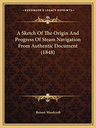 A Sketch Of The Origin And Progress Of Steam Navigation From Authentic Document (1848) (9781164550280) by Woodcroft, Bennet