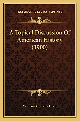 9781164553939: A Topical Discussion Of American History (1900)