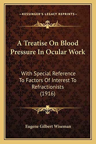 Stock image for A Treatise on Blood Pressure in Ocular Work: With Special Reference to Factors of Interest to Refractionists (1916) for sale by THE SAINT BOOKSTORE